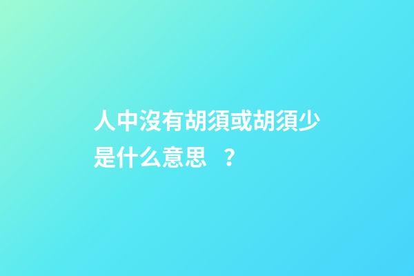 人中沒有胡須或胡須少是什么意思？